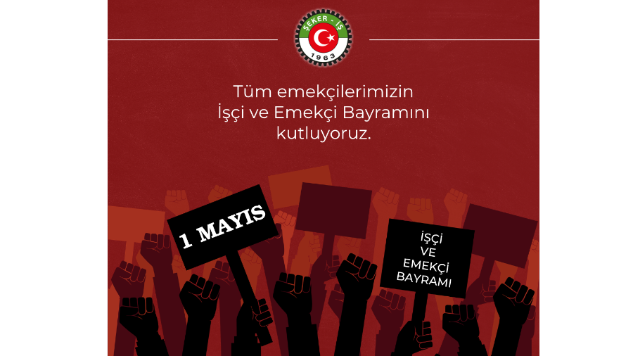 TÜRKİYE GIDA VE ŞEKER SANAYİ İŞÇİLERİ SENDİKASI (ŞEKER-İŞ) GENEL BAŞKANI İSA GÖK’ÜN 1 MAYIS EMEK VE DAYANIŞMA GÜNÜ MÜNASEBETİYLE YAYINLADIĞI MESAJ