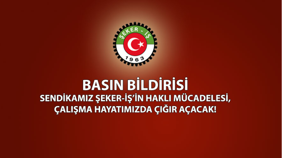 Sendikamız Şeker-iş’in Haklı Mücadelesi, Çalışma Hayatımızda Çığır Açacak!