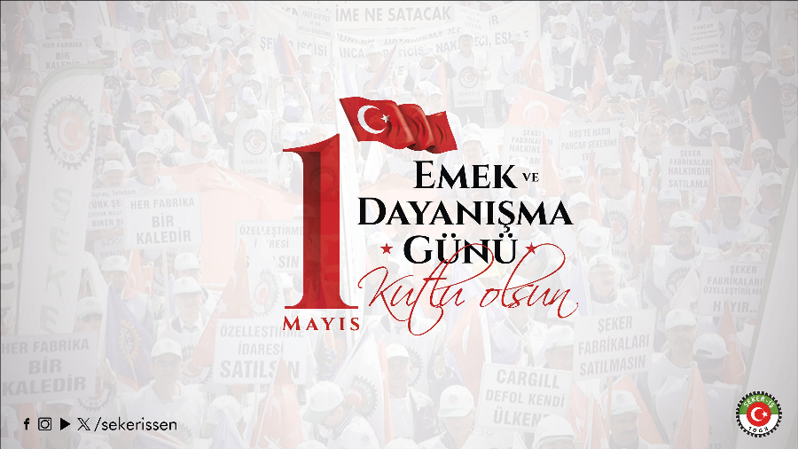 TÜRKİYE GIDA VE ŞEKER SANAYİ İŞÇİLERİ SENDİKASI(ŞEKER-İŞ) GENEL BAŞKANI İSA GÖK’ÜN 1 MAYIS EMEK VE DAYANIŞMA GÜNÜ MESAJI