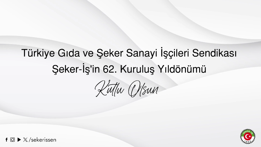 TÜRKİYE GIDA VE ŞEKER SANAYİ İŞÇİLERİ SENDİKASI(ŞEKER-İŞ) GENEL BAŞKANI İSA GÖK’ÜN ŞEKER-İŞ’İN 62. KURULUŞ YILINA İLİŞKİN AÇIKLAMASIDIR